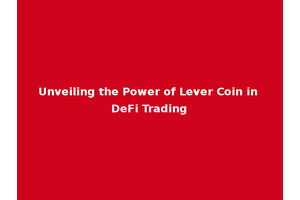 Unveiling the Power of Lever Coin in DeFi Trading