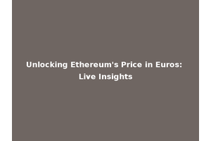Unlocking Ethereum's Price in Euros: Live Insights