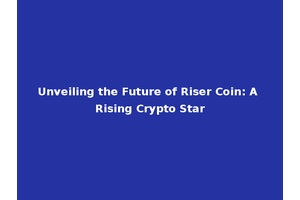 Unveiling the Future of Riser Coin: A Rising Crypto Star