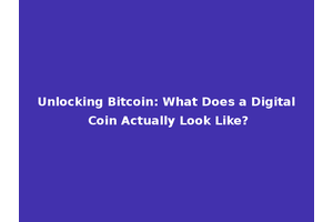 Unlocking Bitcoin: What Does a Digital Coin Actually Look Like?