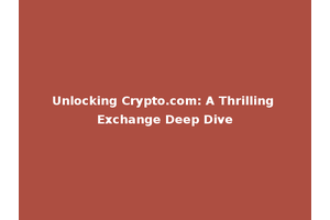 Unlocking Crypto.com: A Thrilling Exchange Deep Dive