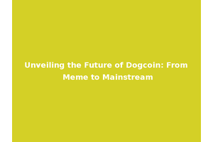 Unveiling the Future of Dogcoin: From Meme to Mainstream