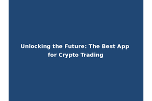 Unlocking the Future: The Best App for Crypto Trading