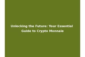 Unlocking the Future: Your Essential Guide to Crypto Monnaie