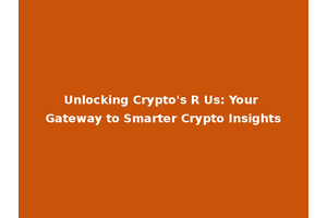 Unlocking Crypto's R Us: Your Gateway to Smarter Crypto Insights