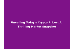 Unveiling Today's Crypto Prices: A Thrilling Market Snapshot