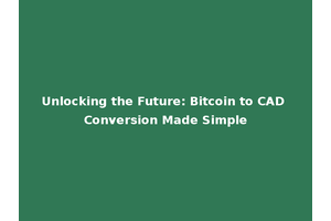 Unlocking the Future: Bitcoin to CAD Conversion Made Simple