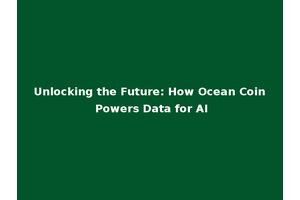 Unlocking the Future: How Ocean Coin Powers Data for AI