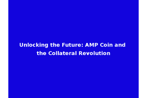 Unlocking the Future: AMP Coin and the Collateral Revolution