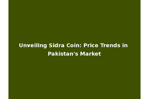 Unveiling Sidra Coin: Price Trends in Pakistan's Market