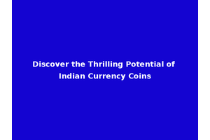 Discover the Thrilling Potential of Indian Currency Coins