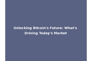 Unlocking Bitcoin's Future: What's Driving Today's Market