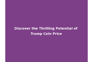 Discover the Thrilling Potential of Trump Coin Price