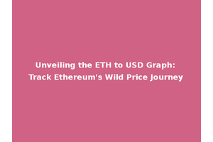 Unveiling the ETH to USD Graph: Track Ethereum's Wild Price Journey