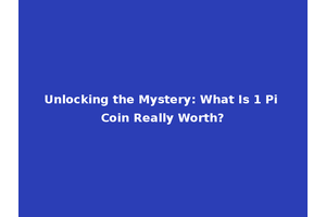Unlocking the Mystery: What Is 1 Pi Coin Really Worth?
