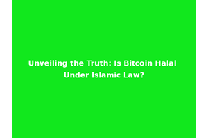 Unveiling the Truth: Is Bitcoin Halal Under Islamic Law?