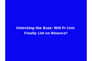 Unlocking the Buzz: Will Pi Coin Finally List on Binance?