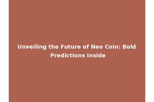 Unveiling the Future of Neo Coin: Bold Predictions Inside