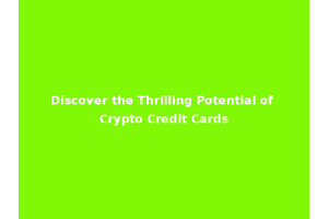 Discover the Thrilling Potential of Crypto Credit Cards