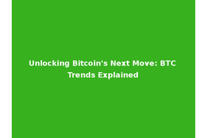 Unlocking Bitcoin's Next Move: BTC Trends Explained
