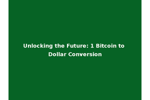 Unlocking the Future: 1 Bitcoin to Dollar Conversion