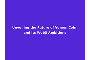Unveiling the Future of Venom Coin and Its Web3 Ambitions