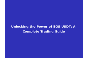 Unlocking the Power of EOS USDT: A Complete Trading Guide
