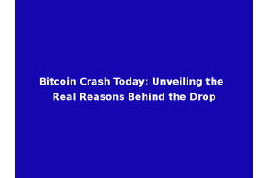 Bitcoin Crash Today: Unveiling the Real Reasons Behind the Drop
