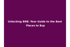 Unlocking BNB: Your Guide to the Best Places to Buy