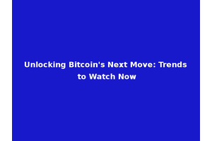 Unlocking Bitcoin's Next Move: Trends to Watch Now