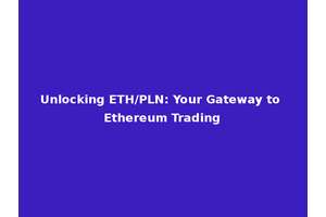 Unlocking ETH/PLN: Your Gateway to Ethereum Trading