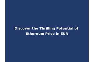 Discover the Thrilling Potential of Ethereum Price in EUR