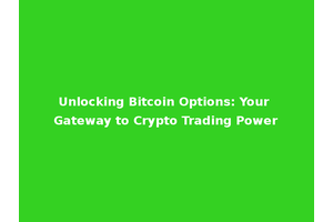 Unlocking Bitcoin Options: Your Gateway to Crypto Trading Power