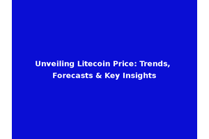 Unveiling Litecoin Price: Trends, Forecasts & Key Insights