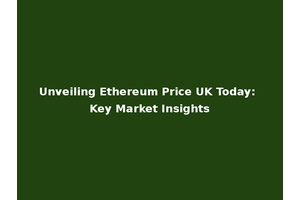 Unveiling Ethereum Price UK Today: Key Market Insights