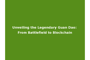 Unveiling the Legendary Guan Dao: From Battlefield to Blockchain