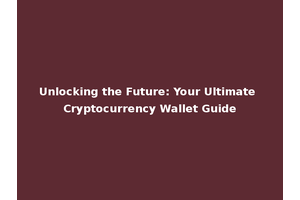 Unlocking the Future: Your Ultimate Cryptocurrency Wallet Guide