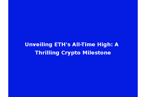 Unveiling ETH's All-Time High: A Thrilling Crypto Milestone