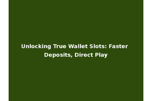 Unlocking True Wallet Slots: Faster Deposits, Direct Play