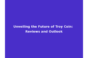 Unveiling the Future of Troy Coin: Reviews and Outlook