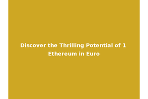 Discover the Thrilling Potential of 1 Ethereum in Euro