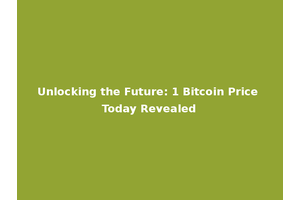 Unlocking the Future: 1 Bitcoin Price Today Revealed