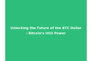 Unlocking the Future of the BTC Dollar: Bitcoin's USD Power