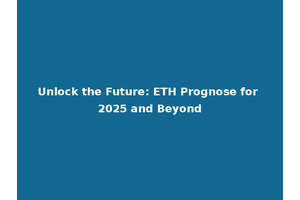 Unlock the Future: ETH Prognose for 2025 and Beyond