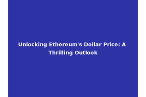 Unlocking Ethereum's Dollar Price: A Thrilling Outlook