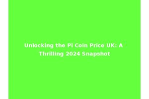 Unlocking the Pi Coin Price UK: A Thrilling 2024 Snapshot