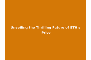 Unveiling the Thrilling Future of ETH's Price