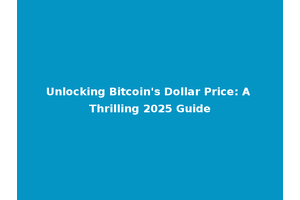 Unlocking Bitcoin's Dollar Price: A Thrilling 2025 Guide