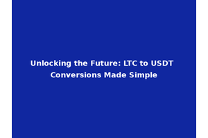 Unlocking the Future: LTC to USDT Conversions Made Simple