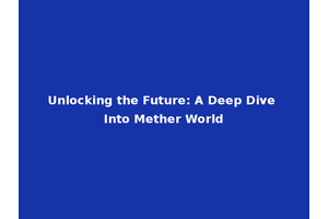 Unlocking the Future: A Deep Dive Into Mether World